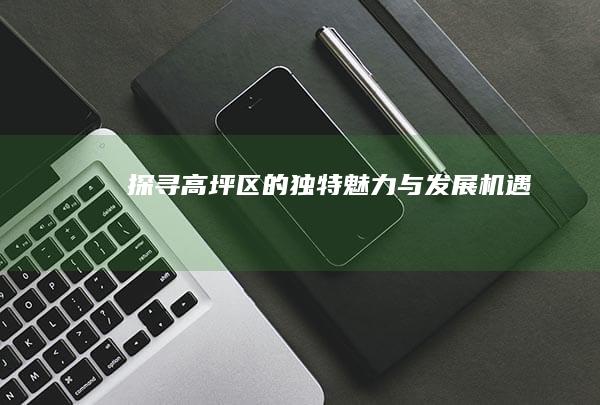 探寻高坪区的独特魅力与发展机遇